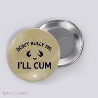 Don’t Bully Me. I’ll Cum Button thumb 0
