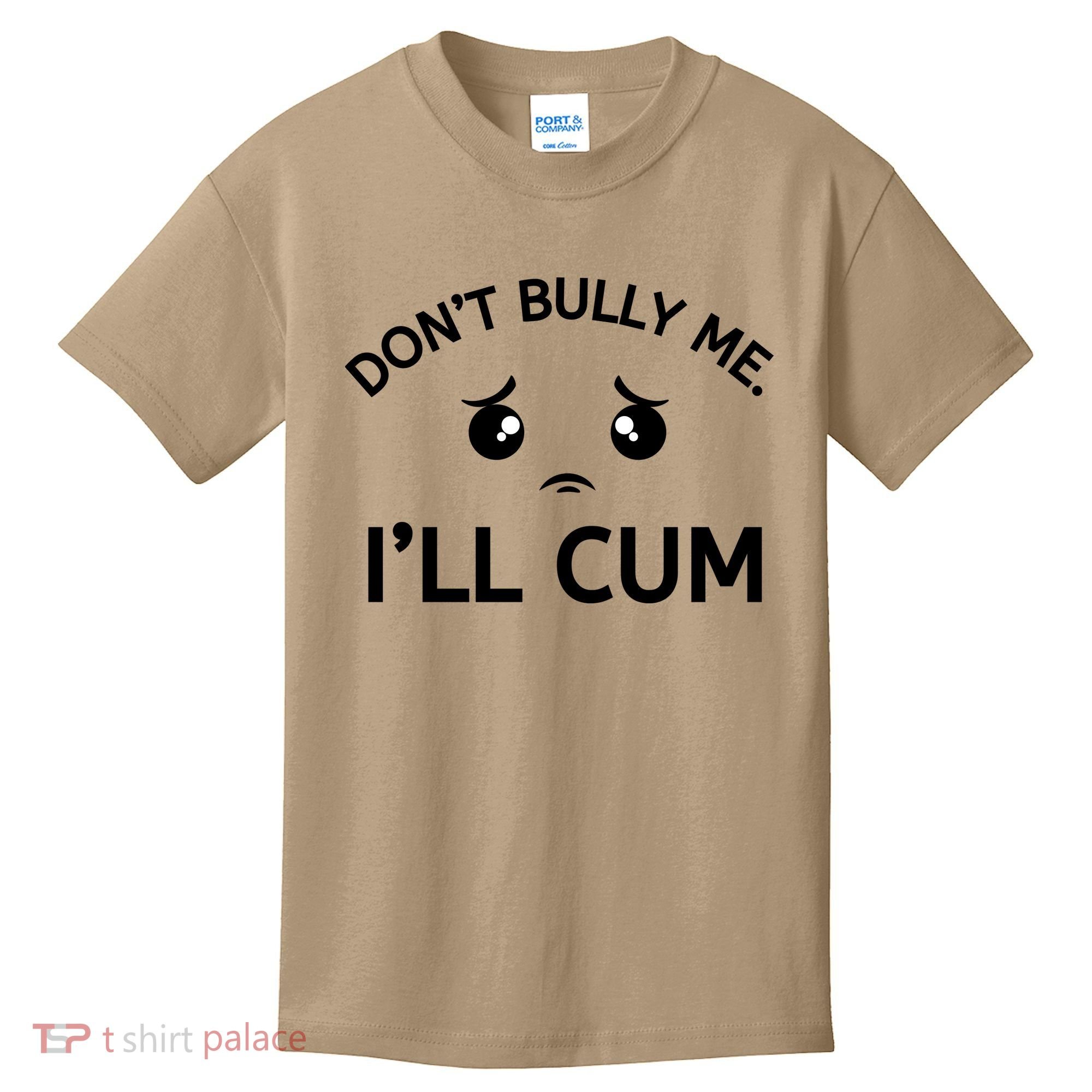 Don’t Bully Me. I’ll Cum Kids T-Shirt