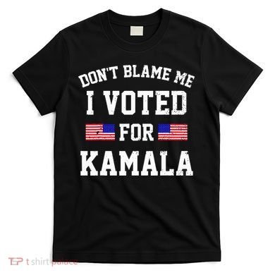 Dont Blame Me I Voted For Kamala Harris Distressed T-Shirt