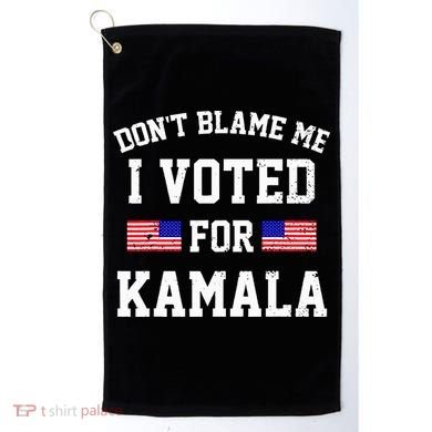 Dont Blame Me I Voted For Kamala Harris Distressed Golf Towel