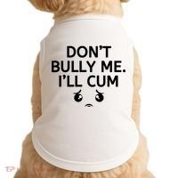 Don’t Bully Me. I’ll Cum Doggie Tank thumb 0