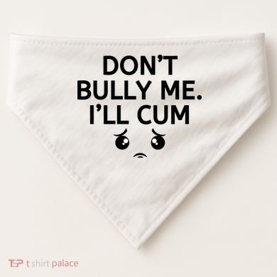 Don’t Bully Me. I’ll Cum USA-Made Doggie Bandana