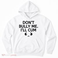 Don’t Bully Me. I’ll Cum Hoodie thumb 0