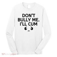 Don’t Bully Me. I’ll Cum Long Sleeve Shirt thumb 0