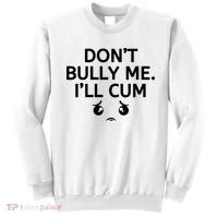 Don’t Bully Me. I’ll Cum Sweatshirt thumb 0