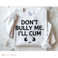 Don’t Bully Me. I’ll Cum Sweatshirt thumb 2