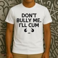 Don’t Bully Me. I’ll Cum T-Shirt thumb 3