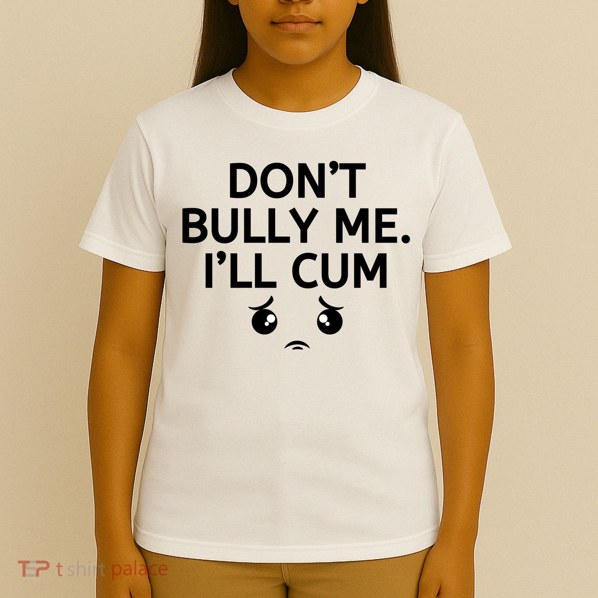 Don’t Bully Me. I’ll Cum T-Shirt