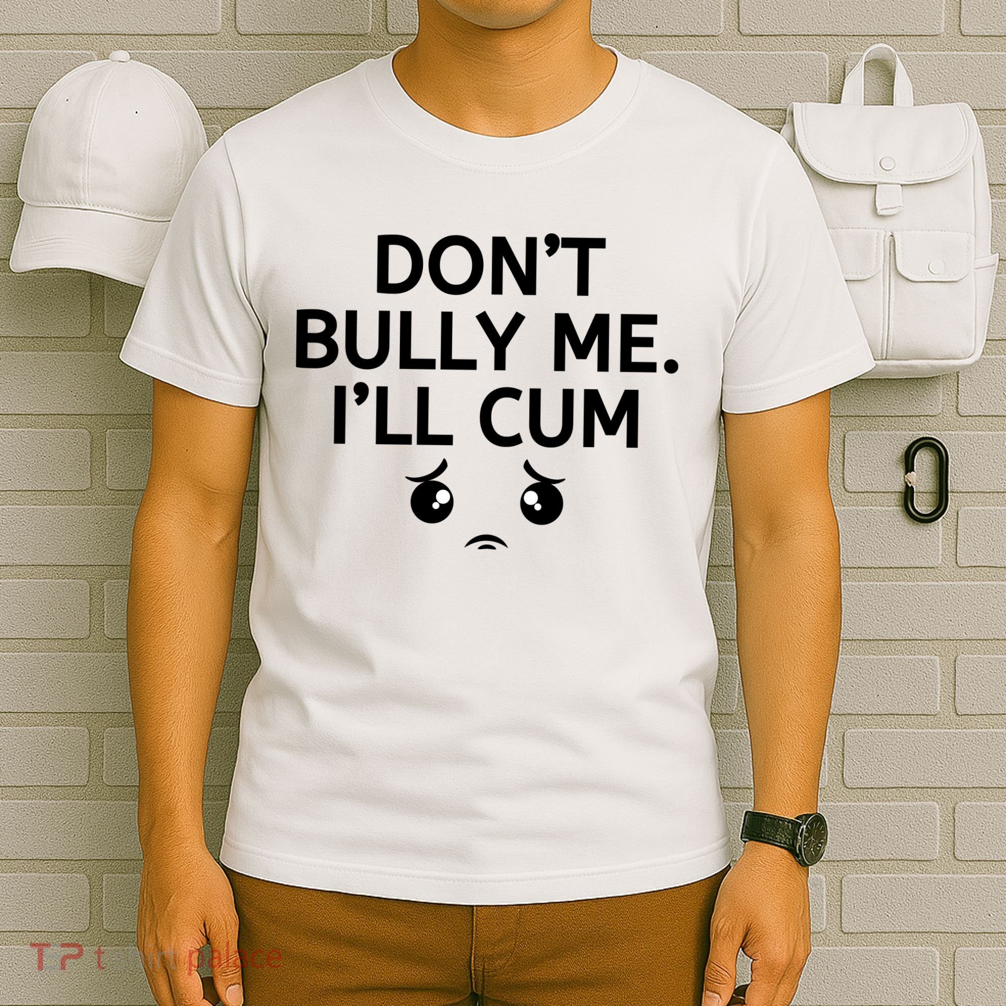 Don’t Bully Me. I’ll Cum T-Shirt