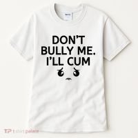 Don’t Bully Me. I’ll Cum Tall T-Shirt thumb 0