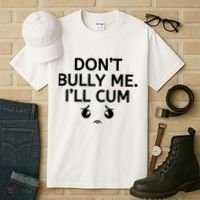 Don’t Bully Me. I’ll Cum Tall T-Shirt thumb 3