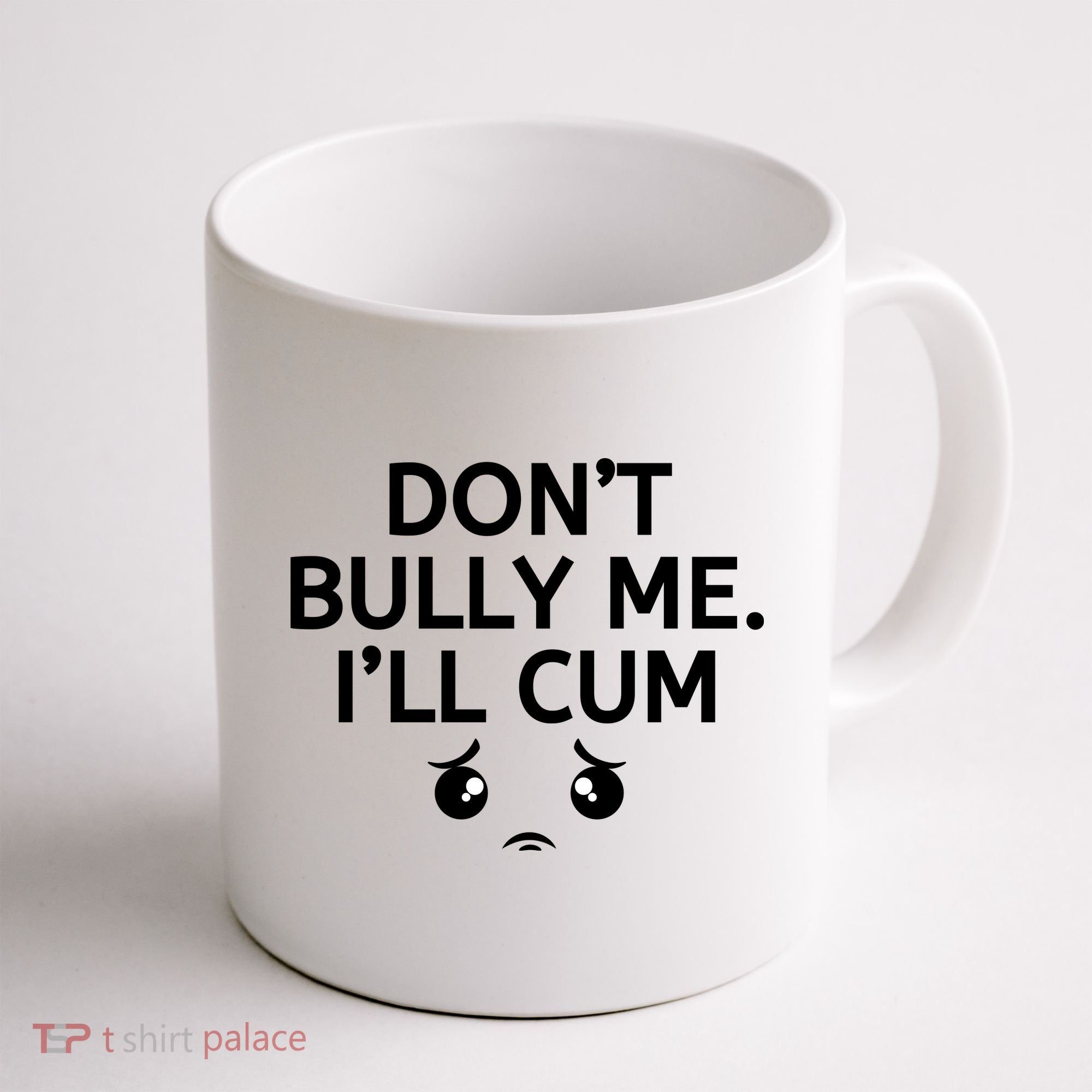 Don’t Bully Me. I’ll Cum Coffee Mug