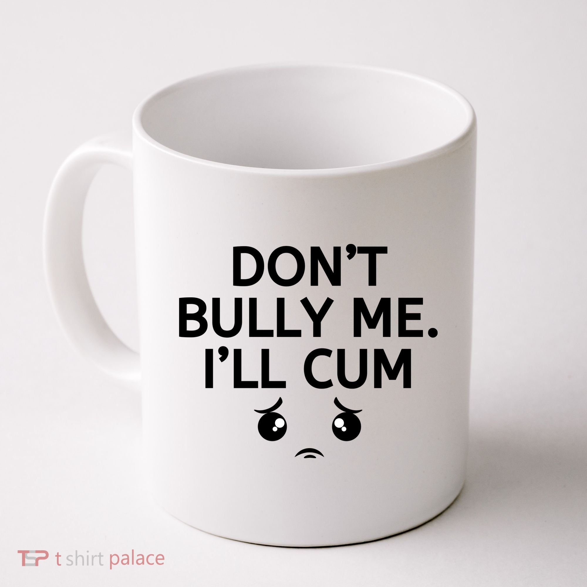 Don’t Bully Me. I’ll Cum Coffee Mug