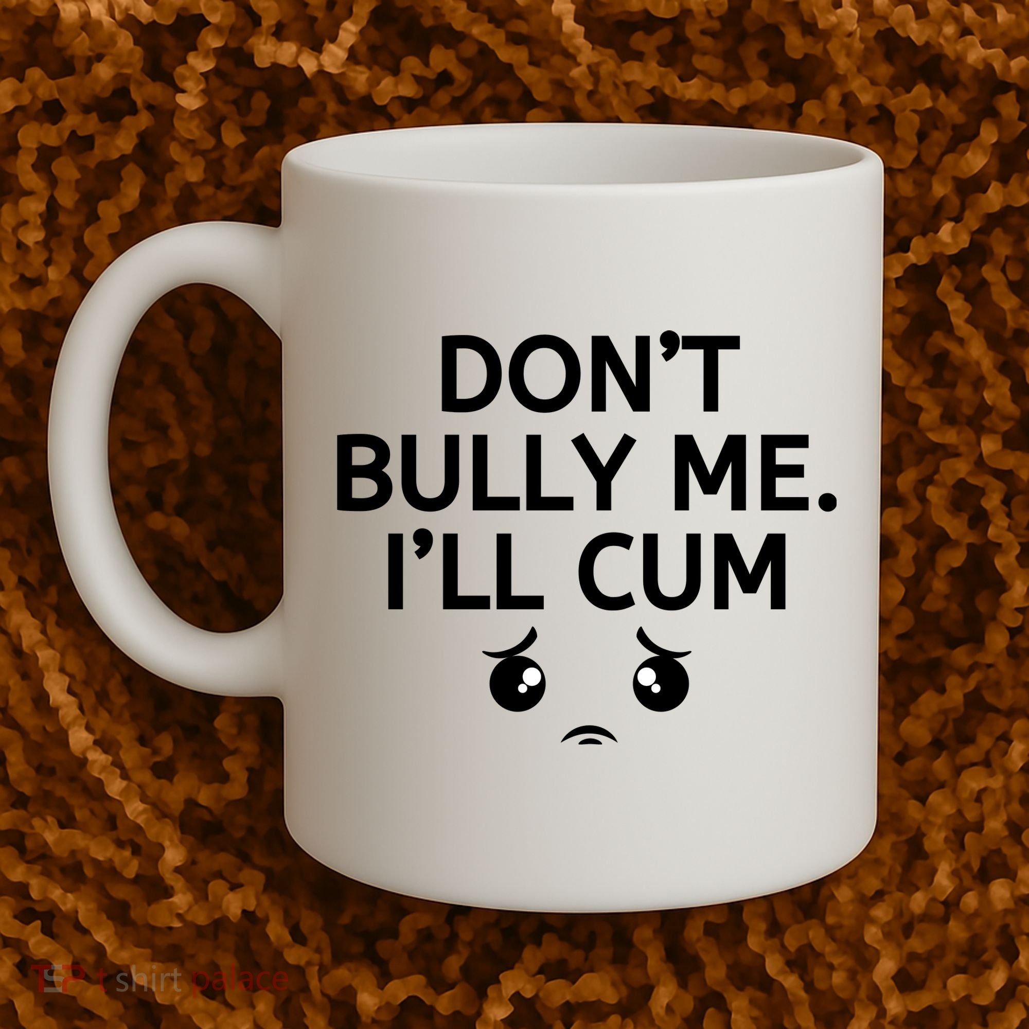 Don’t Bully Me. I’ll Cum Coffee Mug