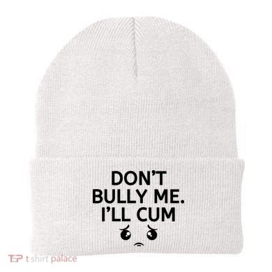 Don’t Bully Me. I’ll Cum Beanie