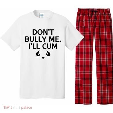 Don’t Bully Me. I’ll Cum Pajama Set