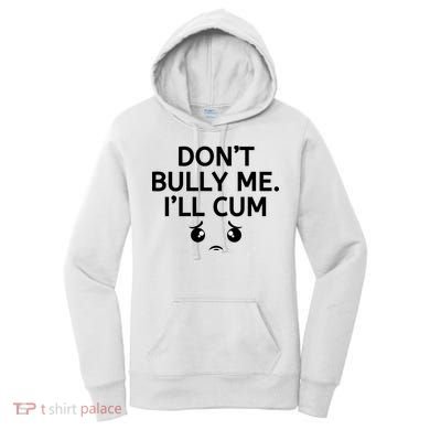 Don’t Bully Me. I’ll Cum Women's Hoodie