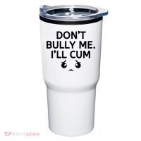 Don’t Bully Me. I’ll Cum Tumbler thumb 0