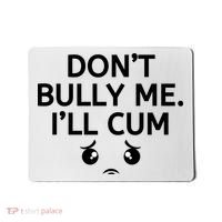 Don’t Bully Me. I’ll Cum Mousepad thumb 0