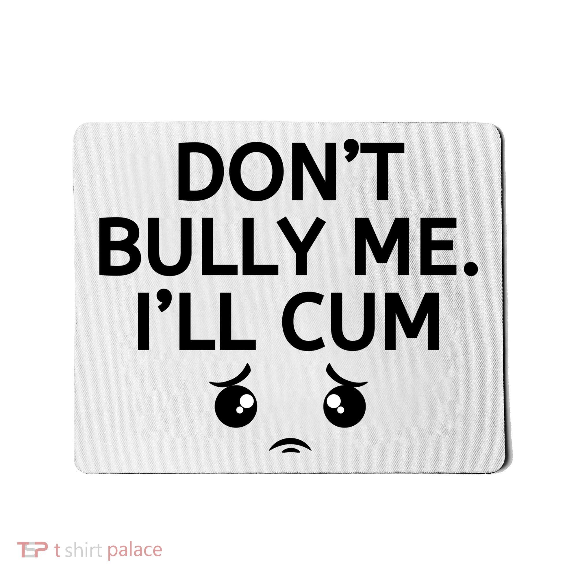 Don’t Bully Me. I’ll Cum Mousepad