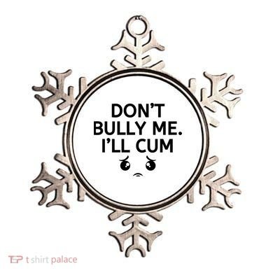 Don’t Bully Me. I’ll Cum Ornament