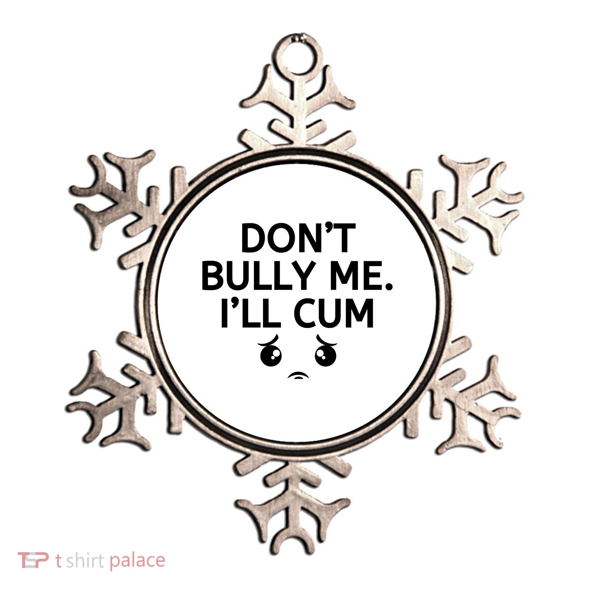 Don’t Bully Me. I’ll Cum Ornament