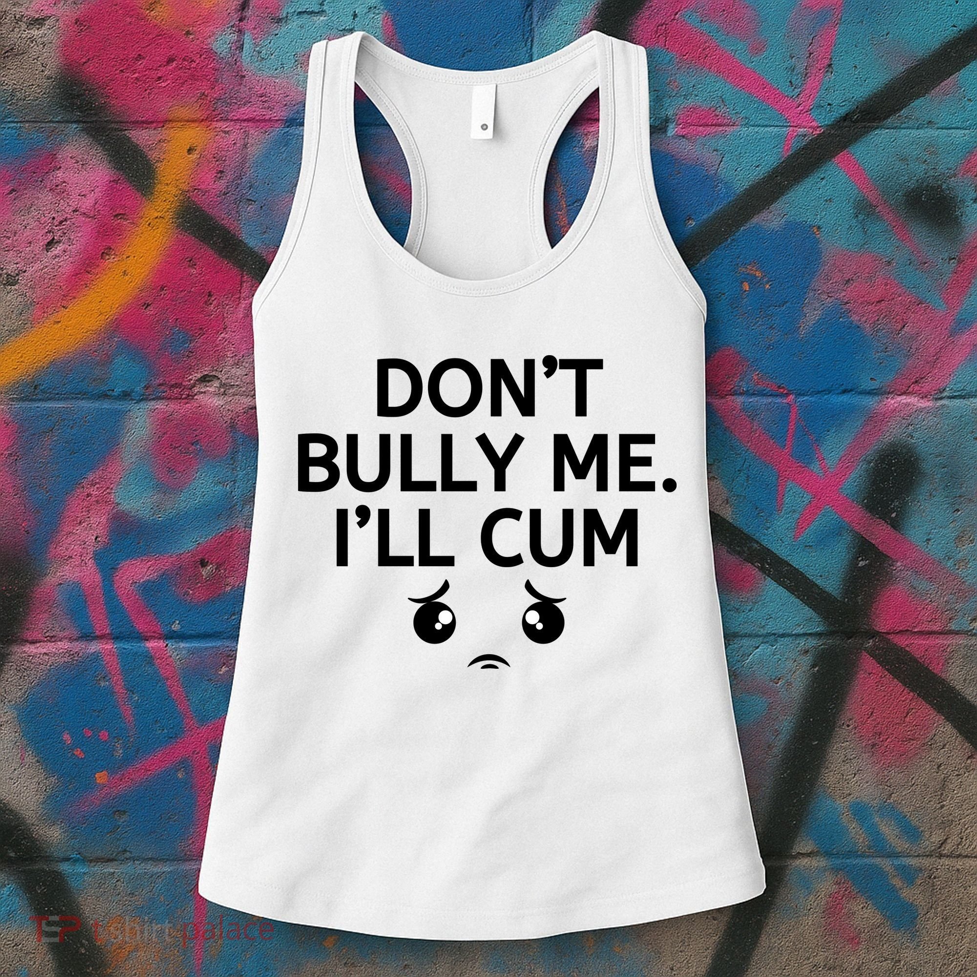 Don’t Bully Me. I’ll Cum Women's Tank Top