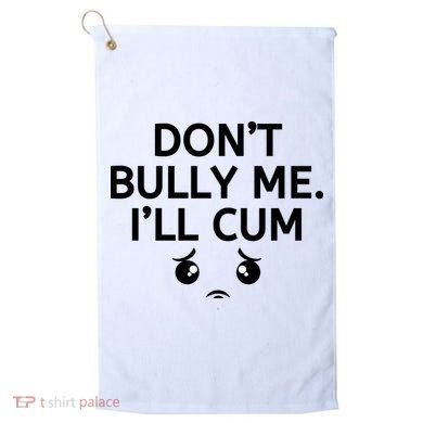 Don’t Bully Me. I’ll Cum Golf Towel