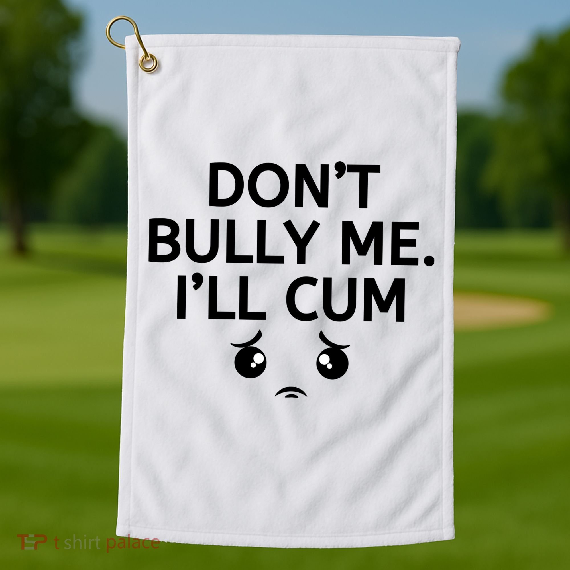 Don’t Bully Me. I’ll Cum Golf Towel