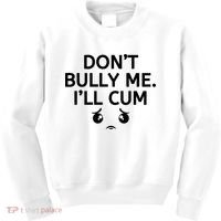 Don’t Bully Me. I’ll Cum Kids Sweatshirt thumb 0
