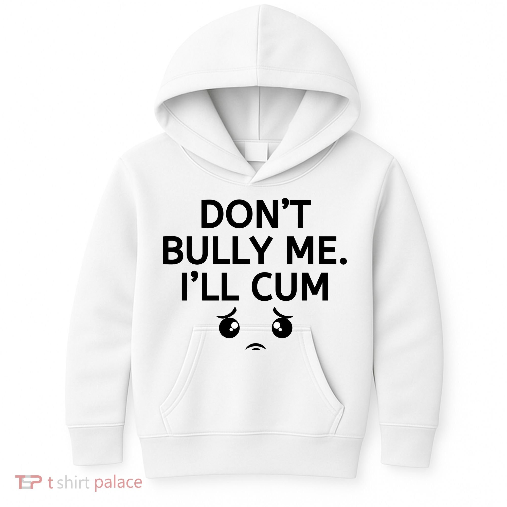 Don’t Bully Me. I’ll Cum Kids Hoodie