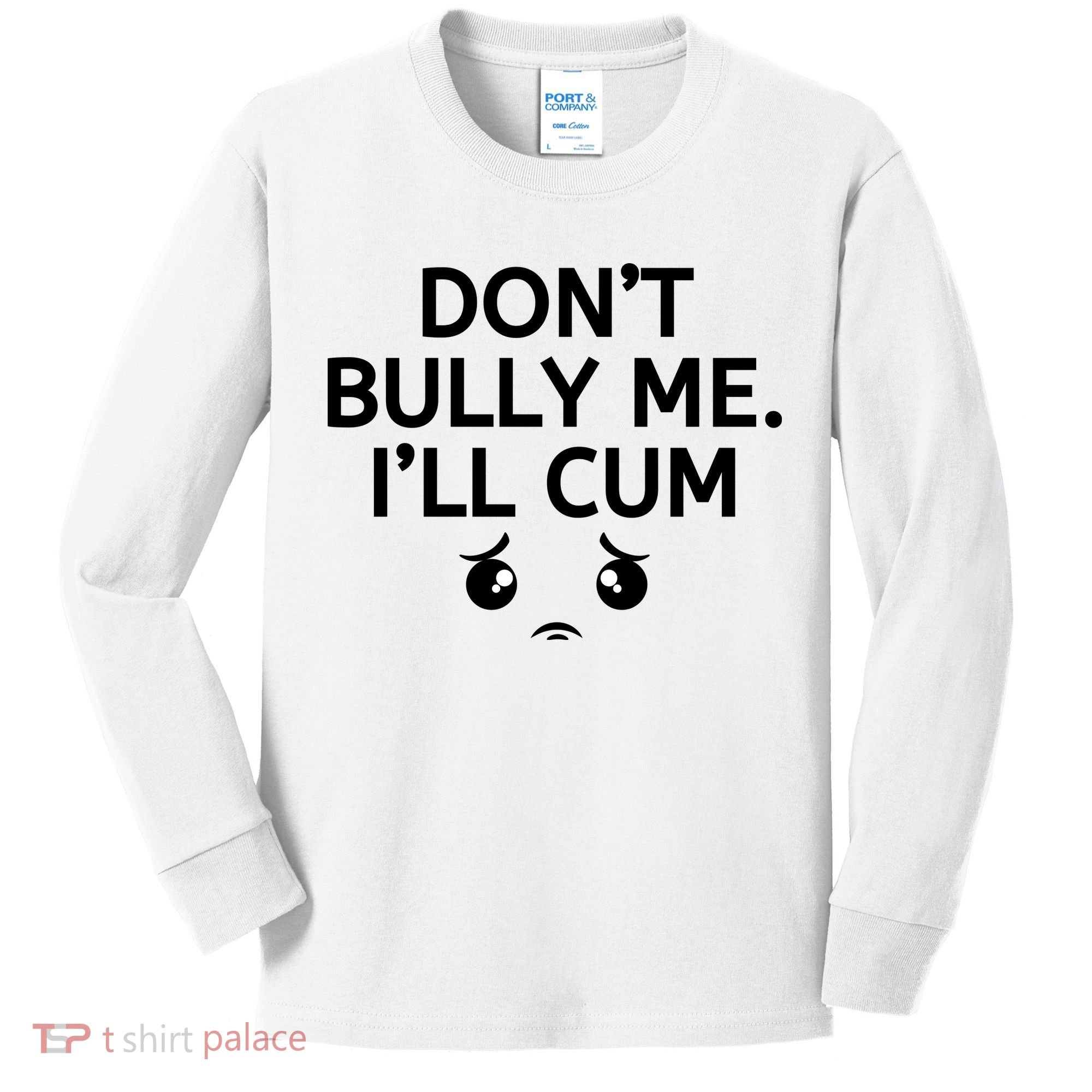 Don’t Bully Me. I’ll Cum Kids Long Sleeve Shirt