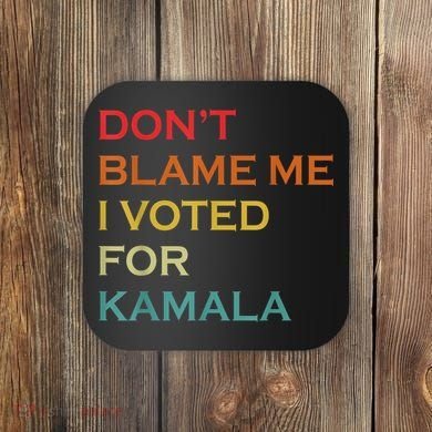 DonT Blame Me I Voted For Kamala Pro Harris Supporter Coaster