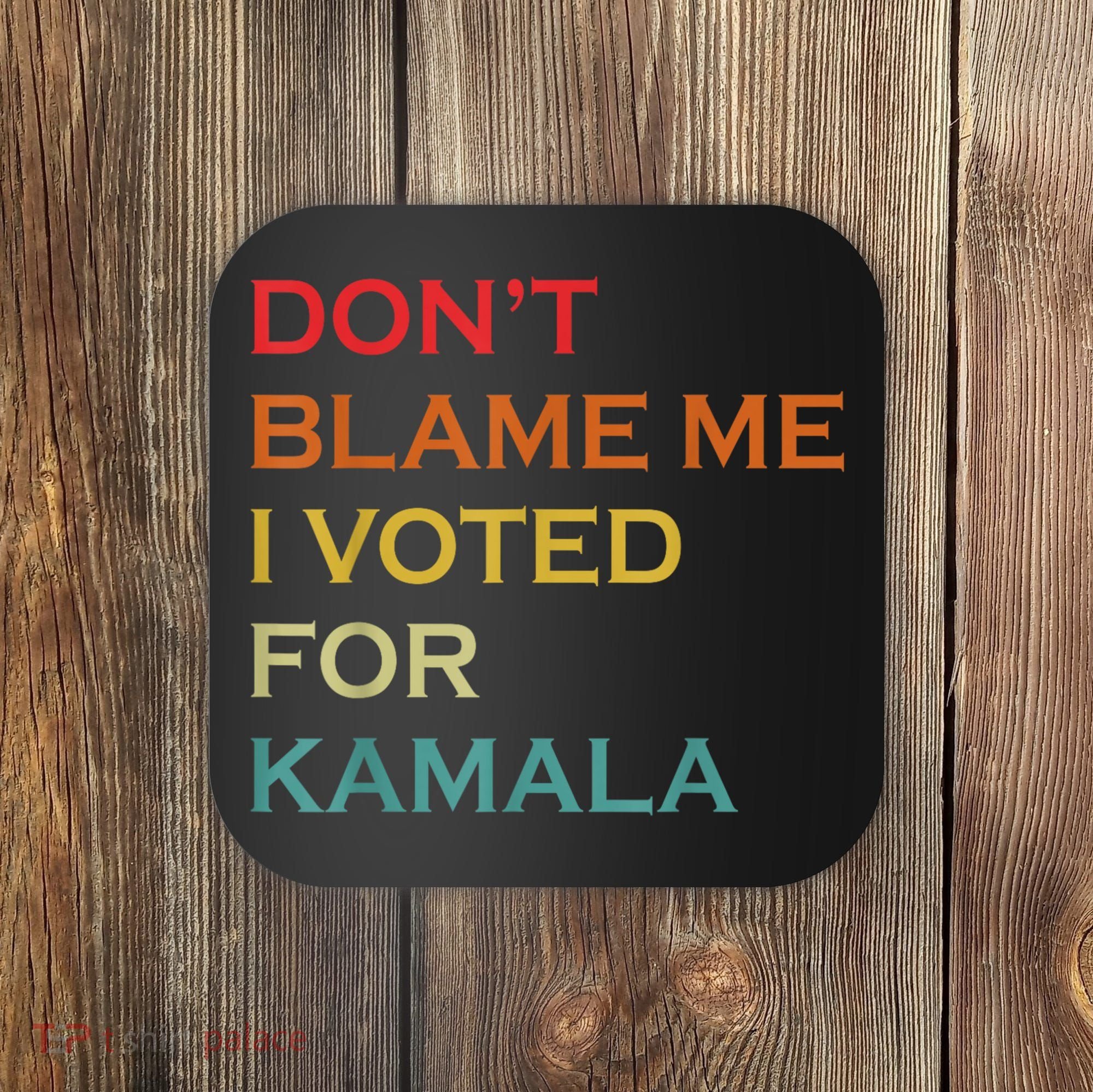 DonT Blame Me I Voted For Kamala Pro Harris Supporter Coaster