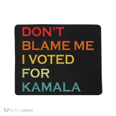 DonT Blame Me I Voted For Kamala Pro Harris Supporter Mousepad