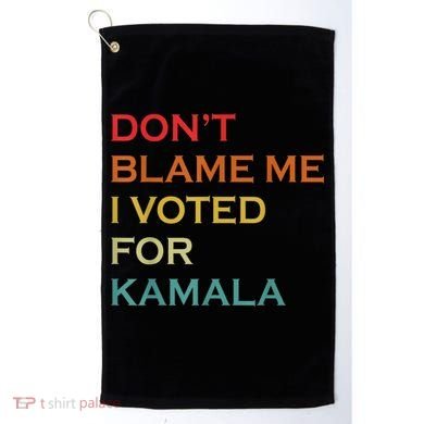 DonT Blame Me I Voted For Kamala Pro Harris Supporter Golf Towel