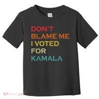 DonT Blame Me I Voted For Kamala Pro Harris Supporter Toddler T-Shirt thumb 0