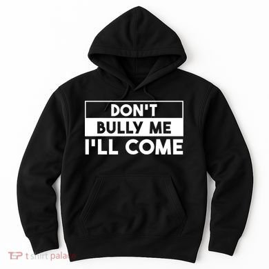 DonT Bully Me ILl Come Funny Sarcastic Meme Hoodie
