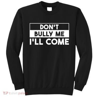 DonT Bully Me ILl Come Funny Sarcastic Meme Sweatshirt