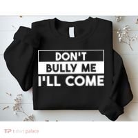 DonT Bully Me ILl Come Funny Sarcastic Meme Sweatshirt thumb 2
