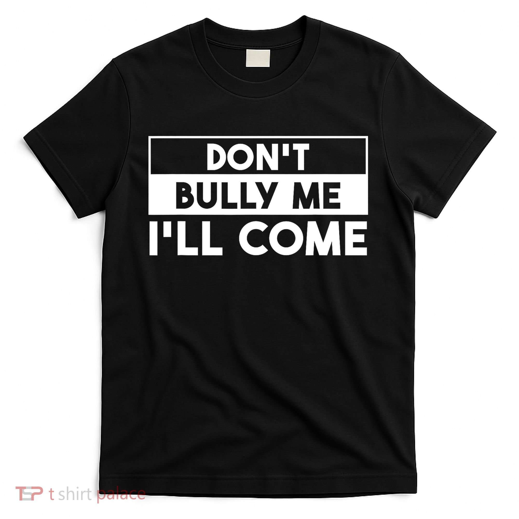 DonT Bully Me ILl Come Funny Sarcastic Meme T-Shirt