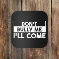 DonT Bully Me ILl Come Funny Sarcastic Meme Coaster thumb 0