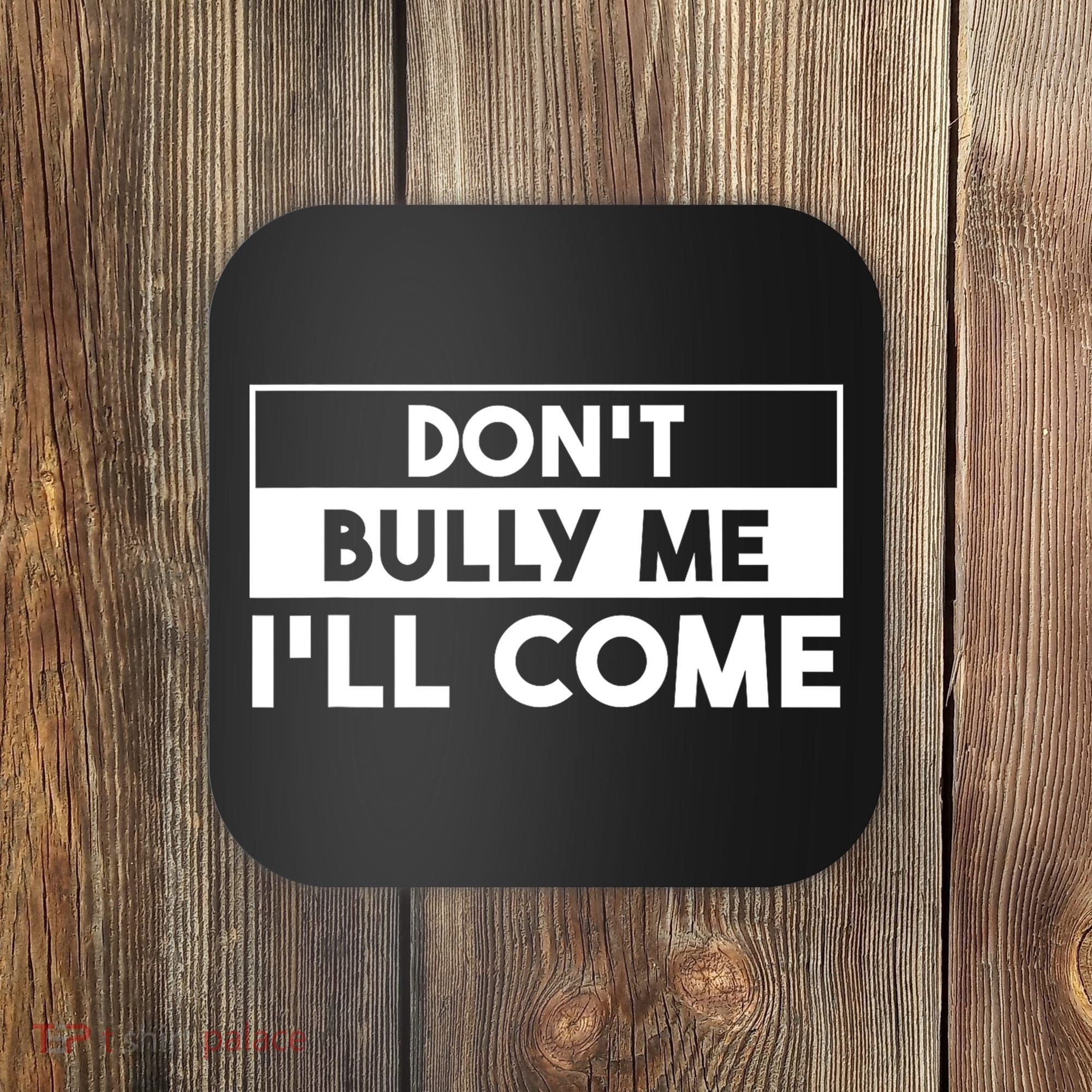 DonT Bully Me ILl Come Funny Sarcastic Meme Coaster