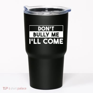 DonT Bully Me ILl Come Funny Sarcastic Meme Tumbler
