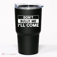 DonT Bully Me ILl Come Funny Sarcastic Meme Tumbler thumb 0