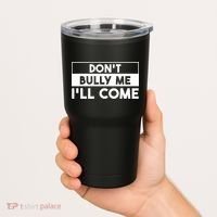 DonT Bully Me ILl Come Funny Sarcastic Meme Tumbler thumb 2