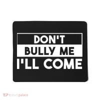 DonT Bully Me ILl Come Funny Sarcastic Meme Mousepad thumb 0