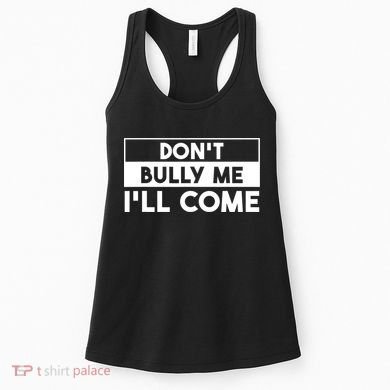 DonT Bully Me ILl Come Funny Sarcastic Meme Women's Tank Top