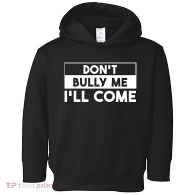DonT Bully Me ILl Come Funny Sarcastic Meme Toddler Hoodie