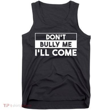 DonT Bully Me ILl Come Funny Sarcastic Meme Tank Top